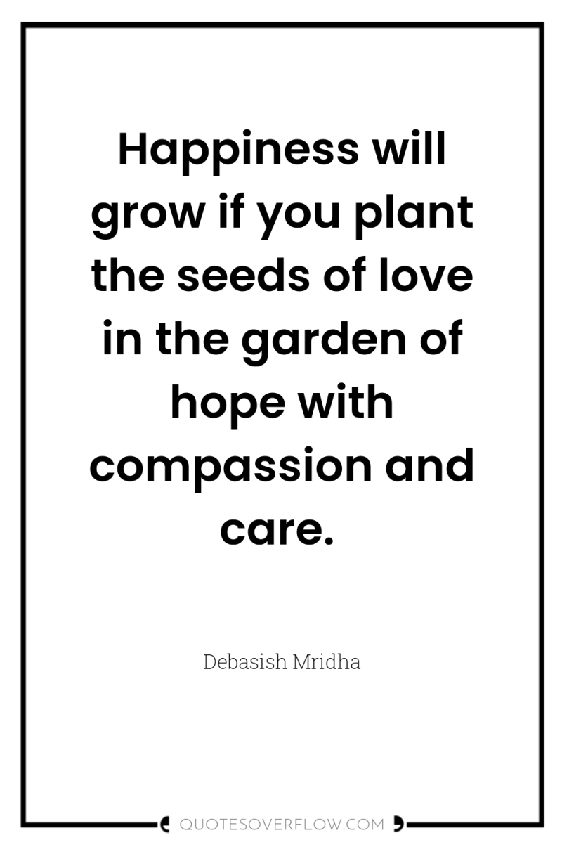 Happiness will grow if you plant the seeds of love...
