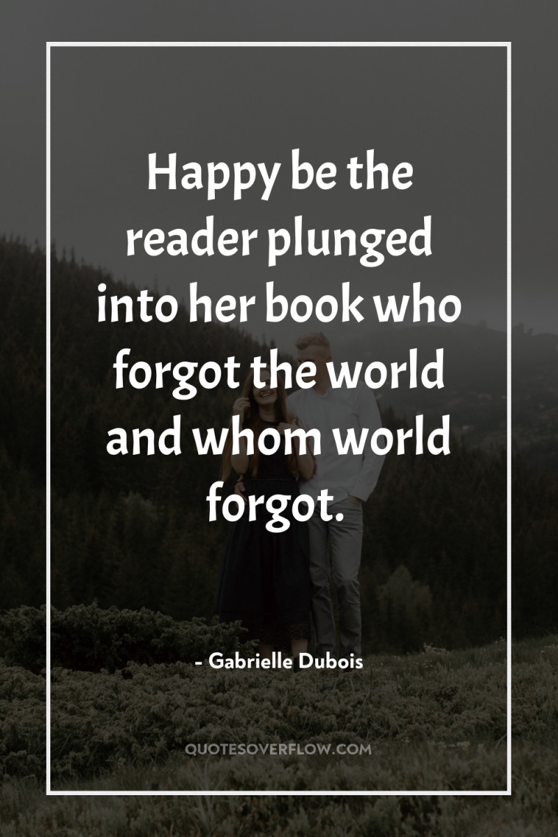 Happy be the reader plunged into her book who forgot...