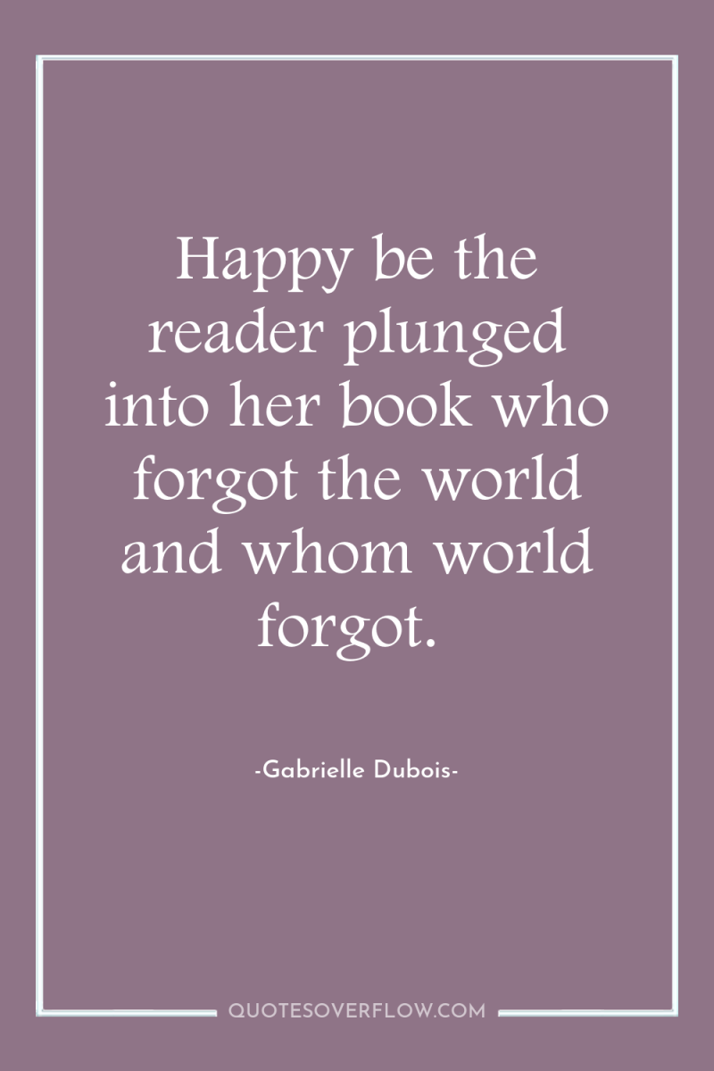 Happy be the reader plunged into her book who forgot...