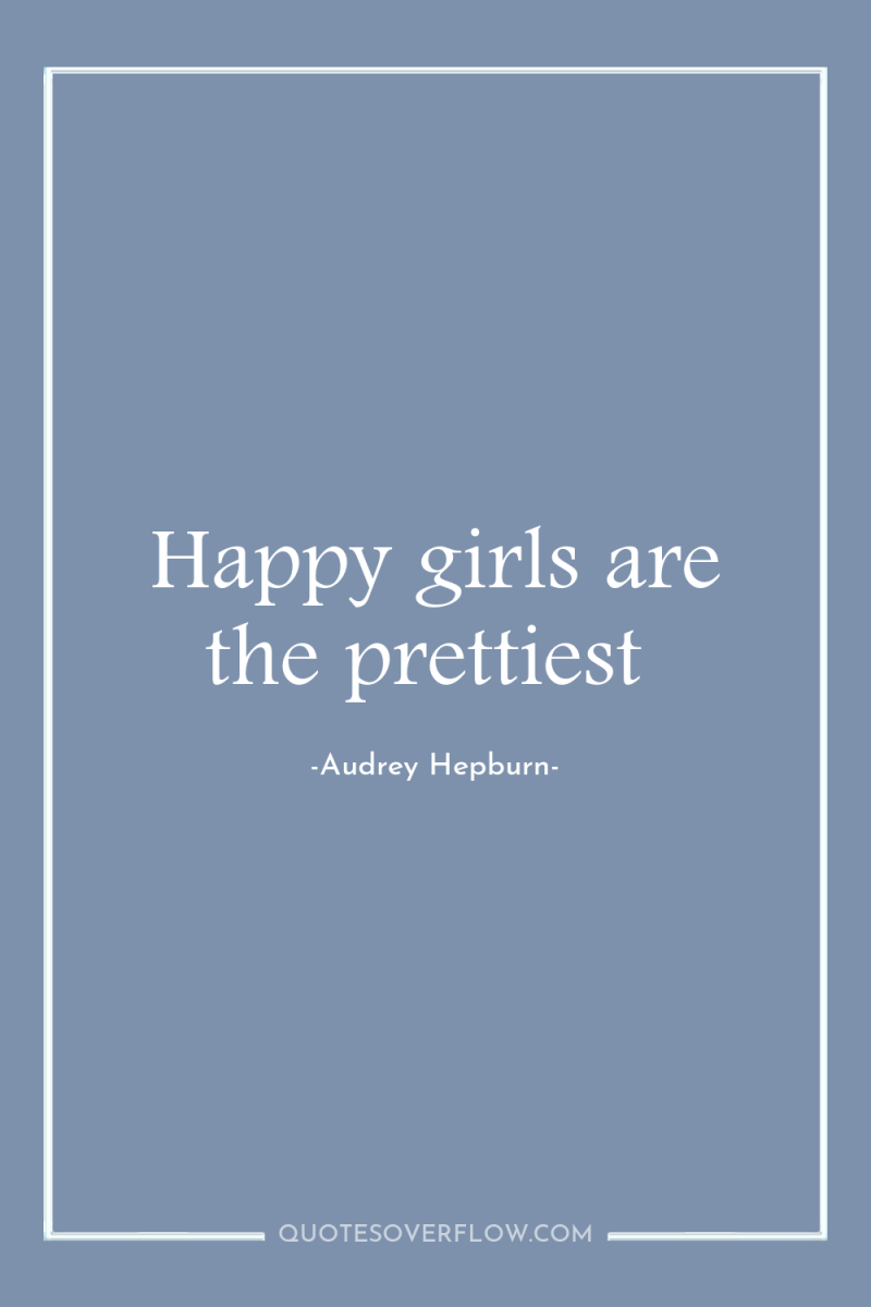 Happy girls are the prettiest 