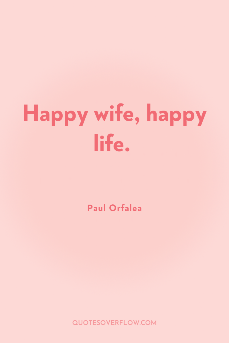 Happy wife, happy life. 