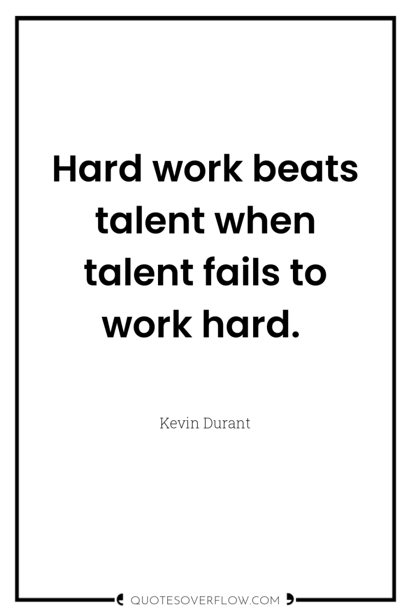 Hard work beats talent when talent fails to work hard. 