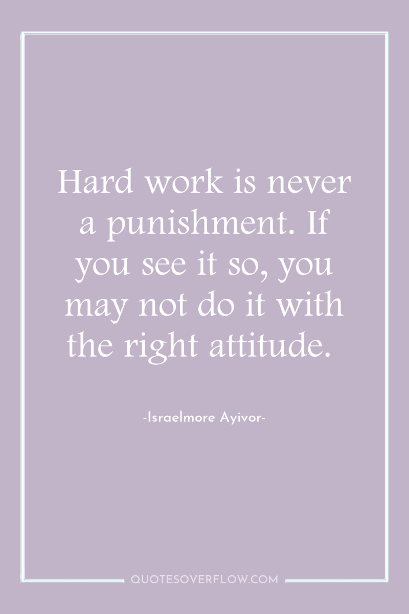 Hard work is never a punishment. If you see it...