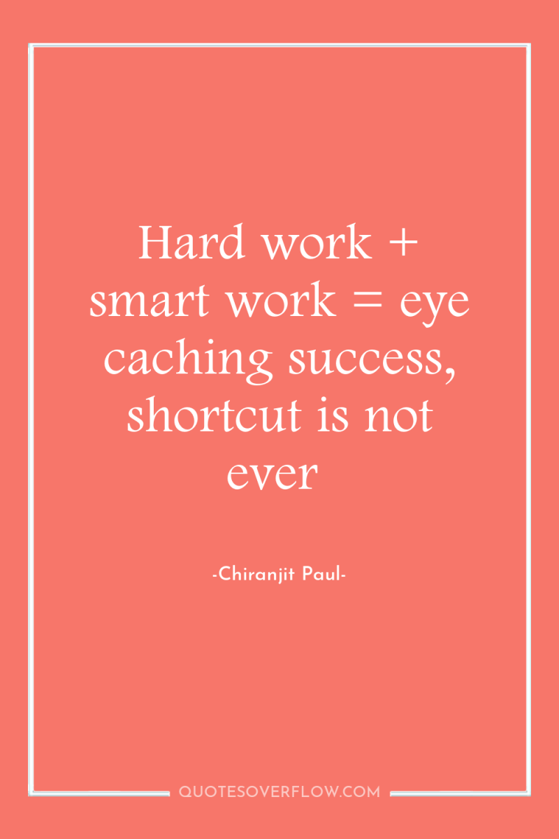 Hard work + smart work = eye caching success, shortcut...