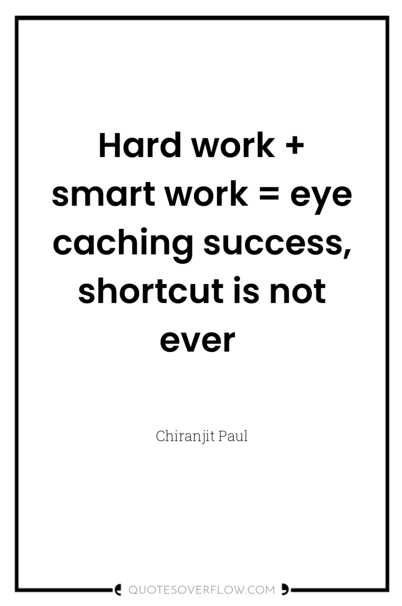Hard work + smart work = eye caching success, shortcut...