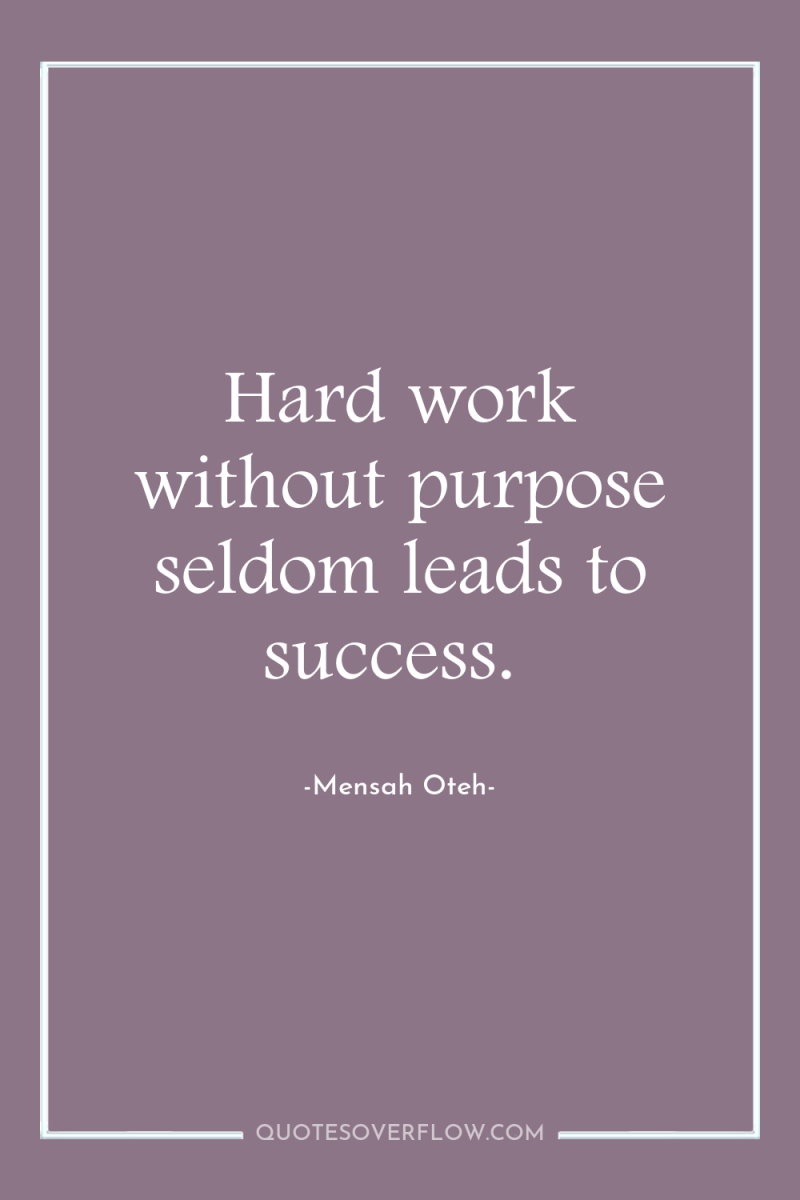 Hard work without purpose seldom leads to success. 