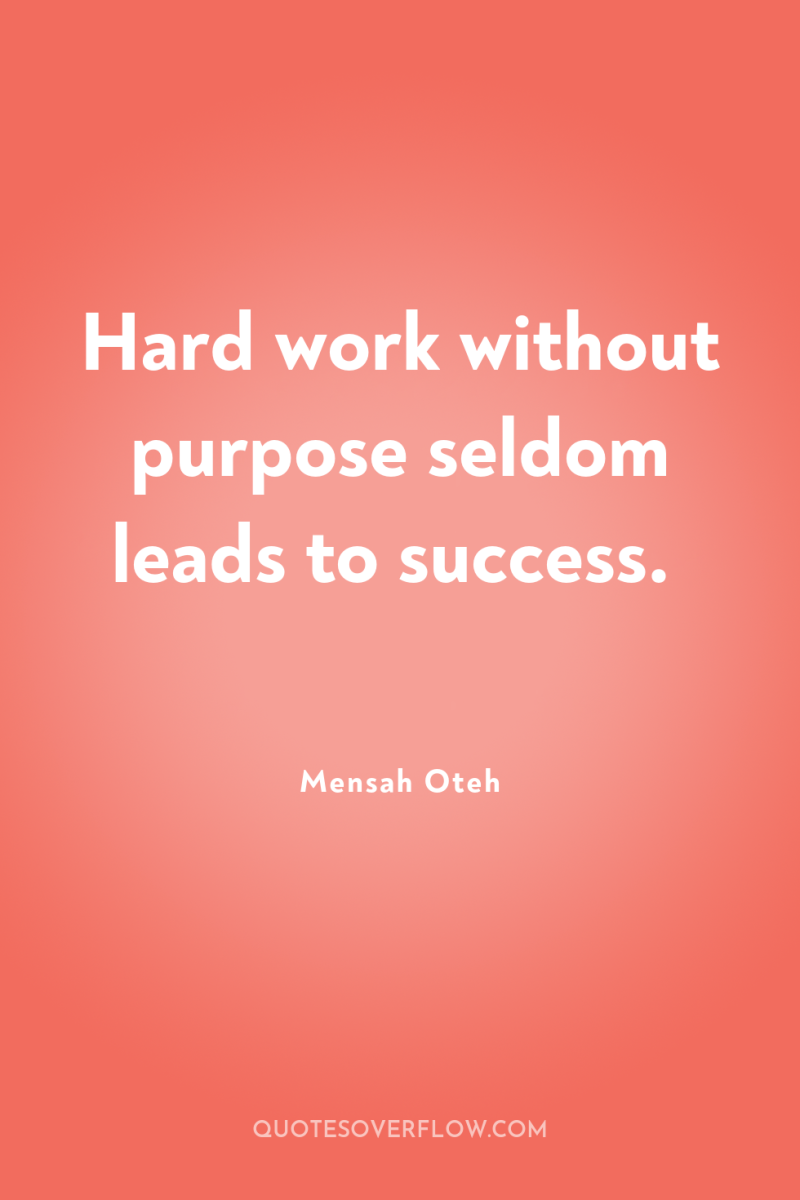 Hard work without purpose seldom leads to success. 