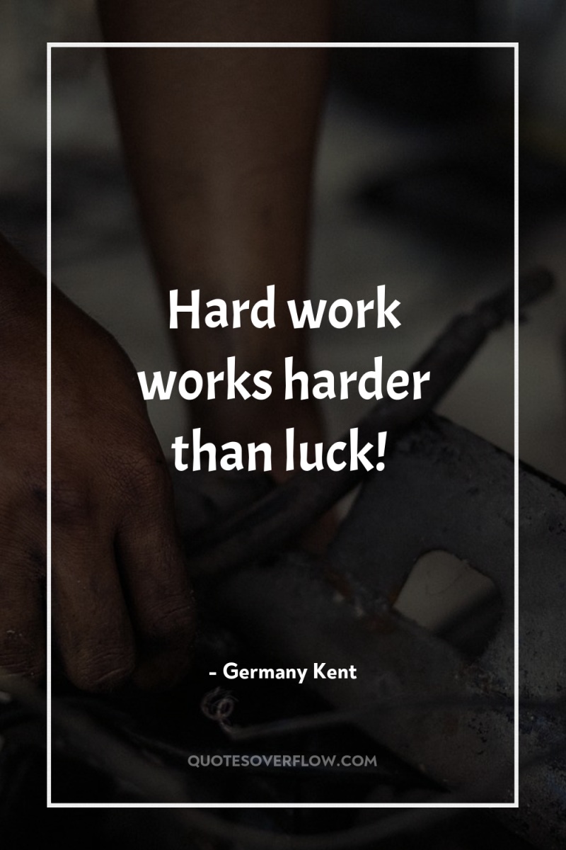 Hard work works harder than luck! 