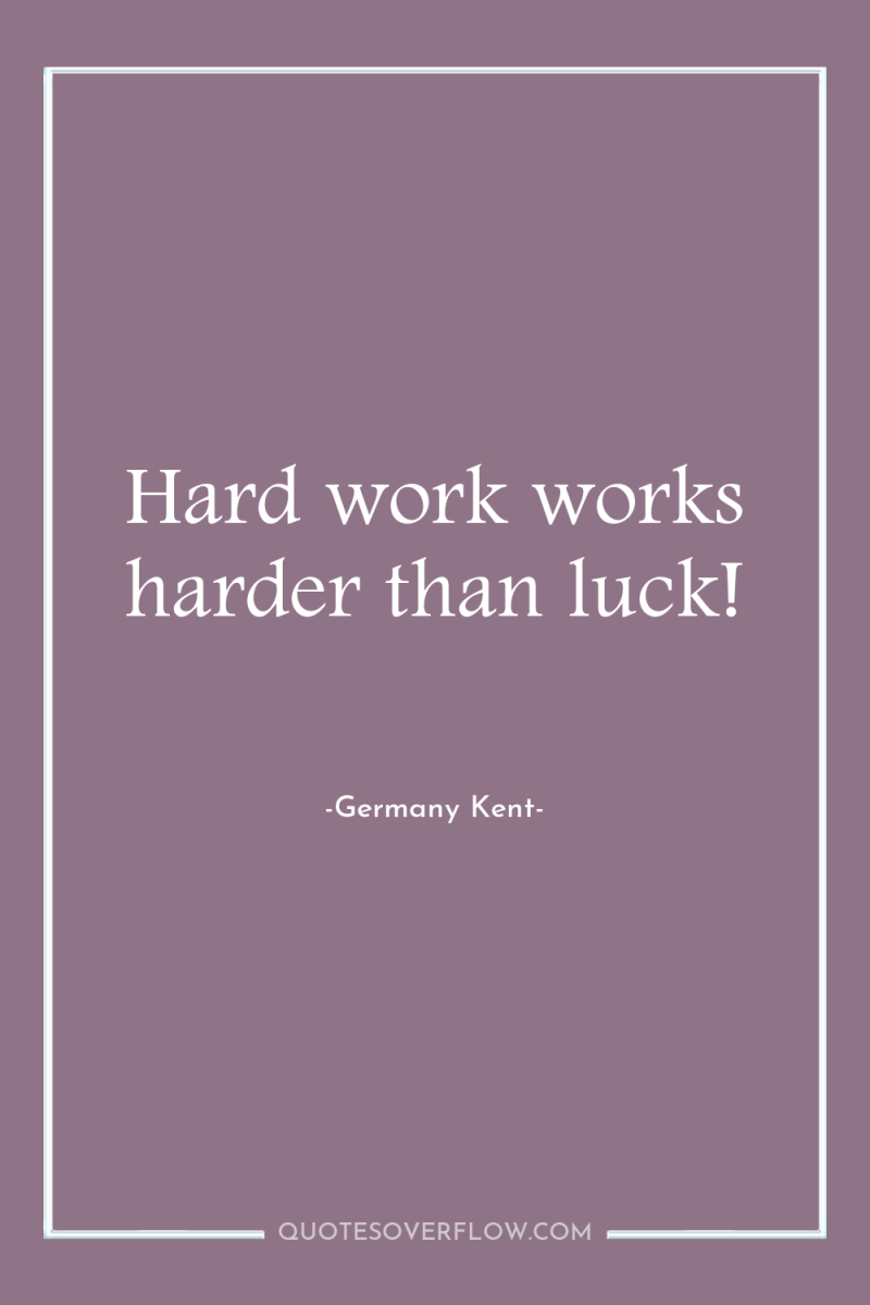 Hard work works harder than luck! 