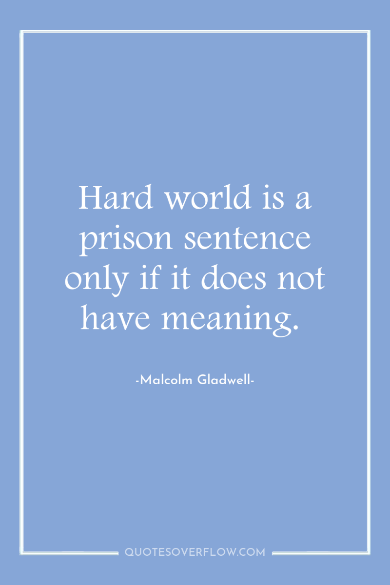 Hard world is a prison sentence only if it does...