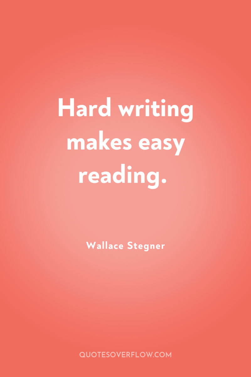 Hard writing makes easy reading. 