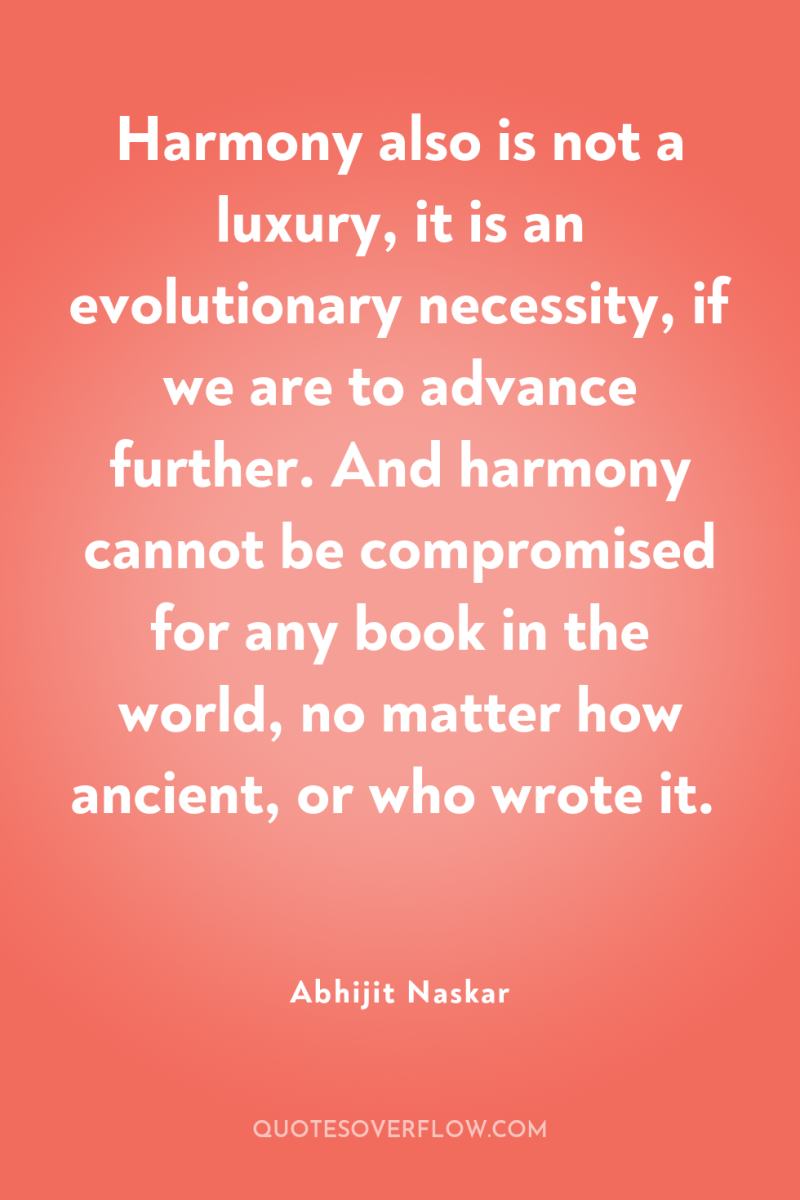 Harmony also is not a luxury, it is an evolutionary...