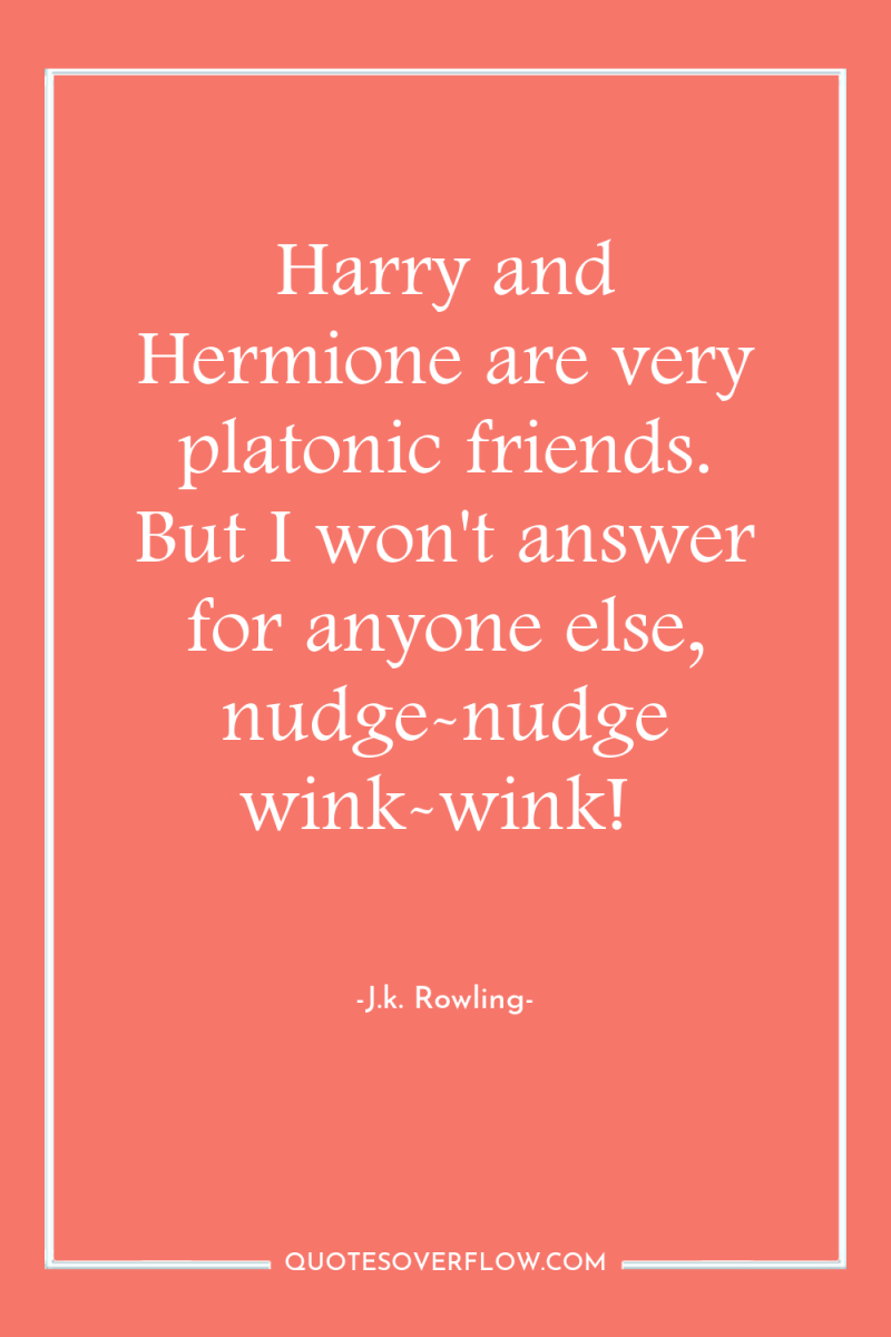 Harry and Hermione are very platonic friends. But I won't...