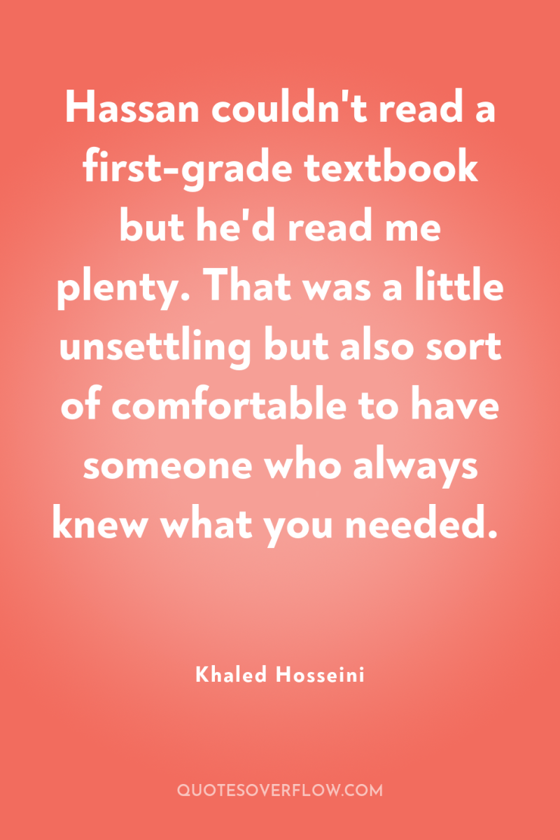Hassan couldn't read a first-grade textbook but he'd read me...
