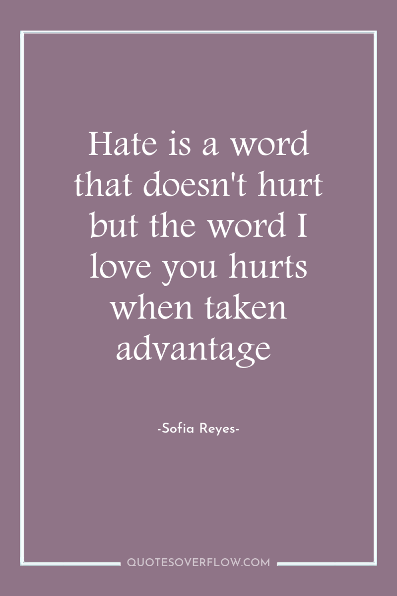 Hate is a word that doesn't hurt but the word...