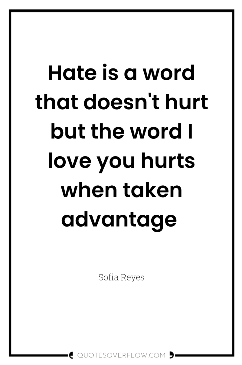 Hate is a word that doesn't hurt but the word...