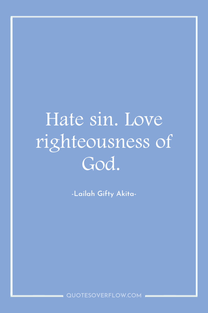 Hate sin. Love righteousness of God. 