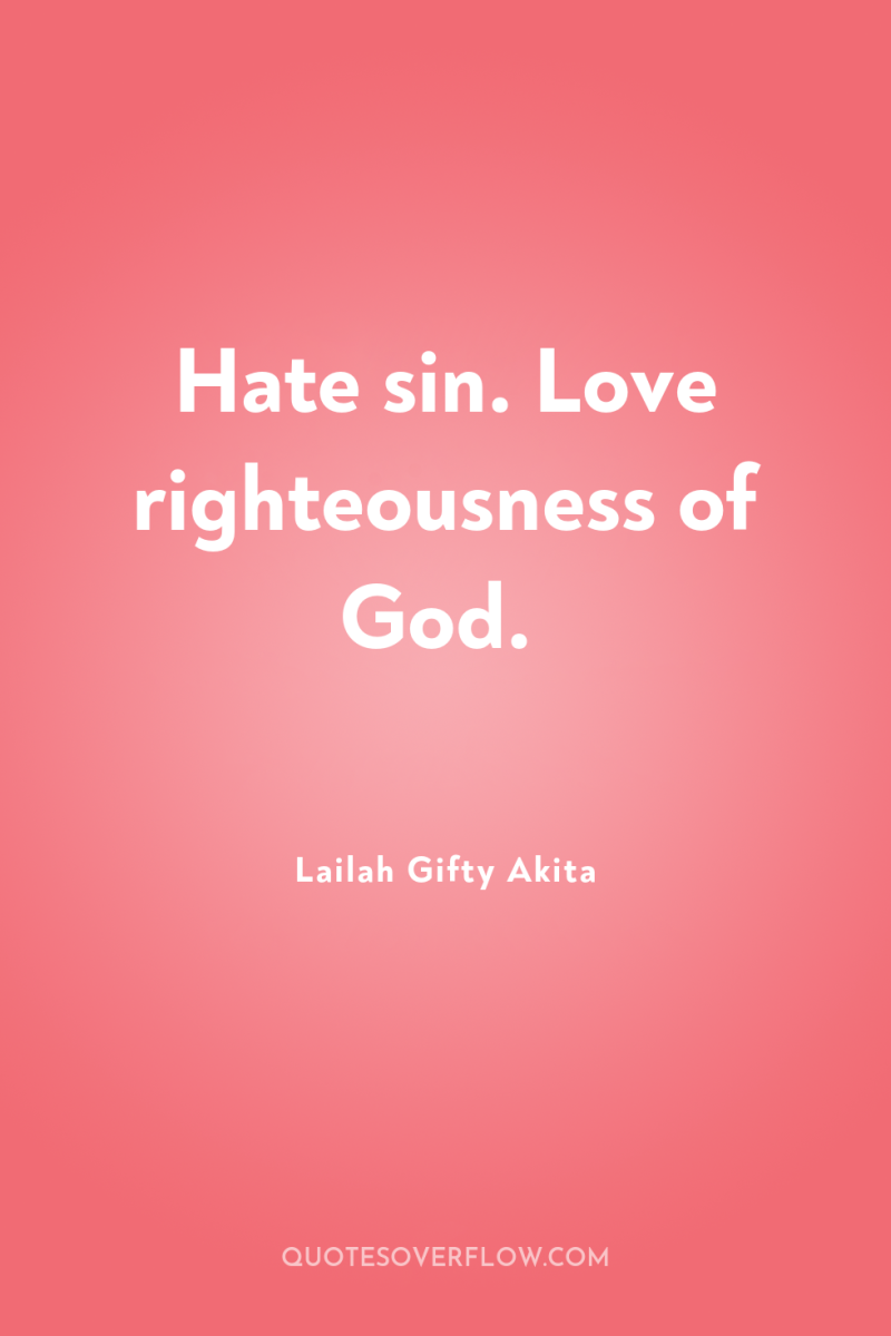 Hate sin. Love righteousness of God. 
