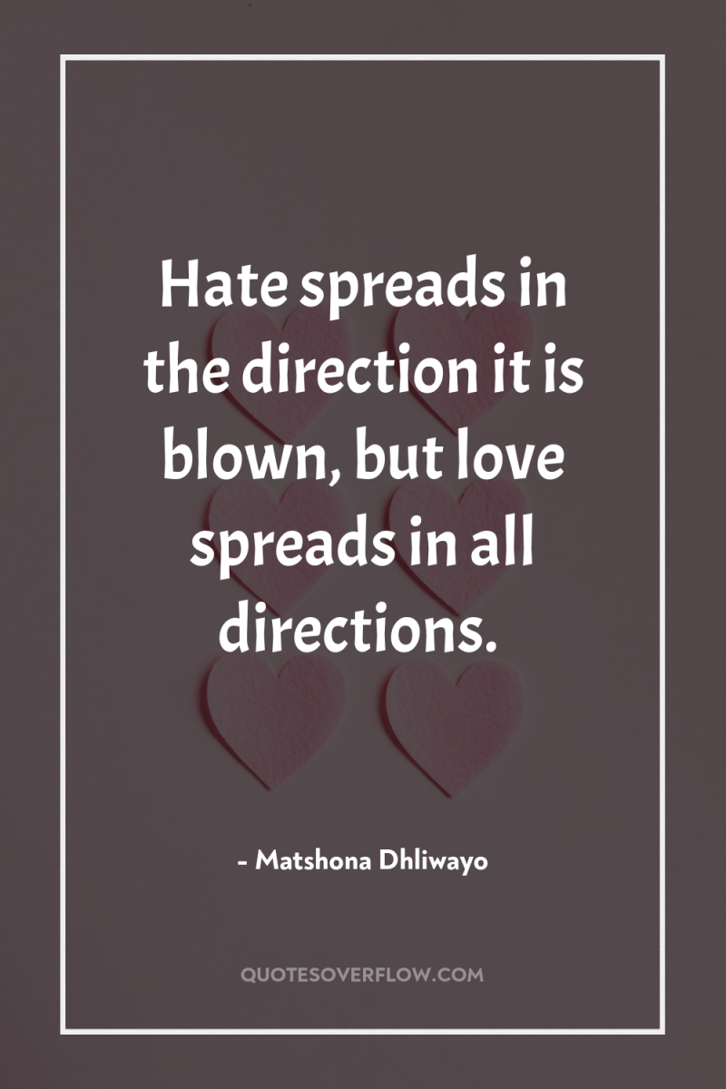 Hate spreads in the direction it is blown, but love...