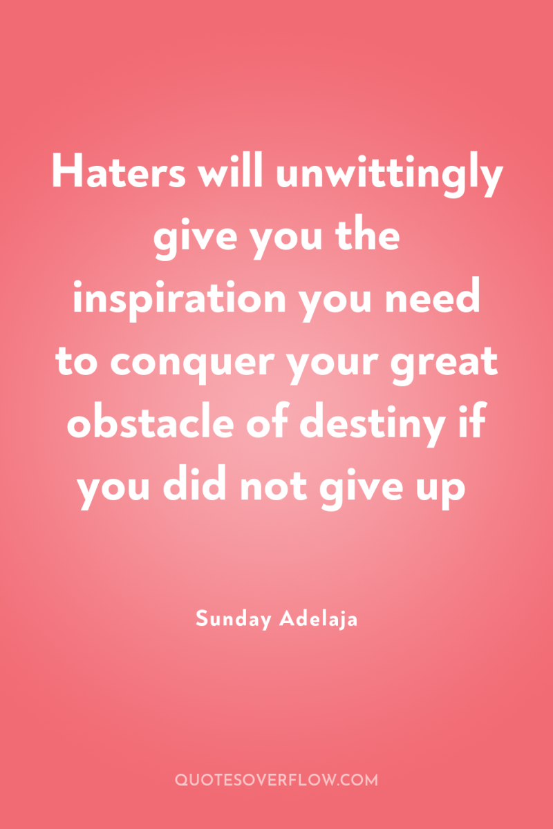 Haters will unwittingly give you the inspiration you need to...