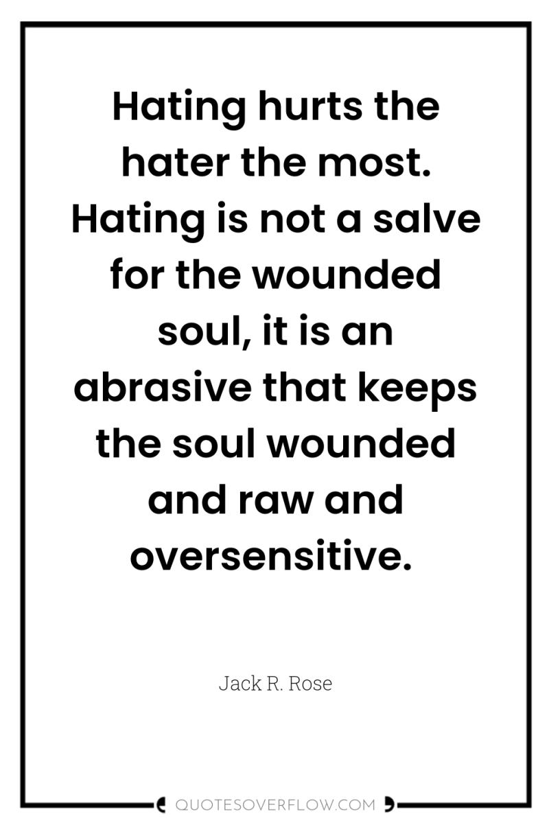 Hating hurts the hater the most. Hating is not a...