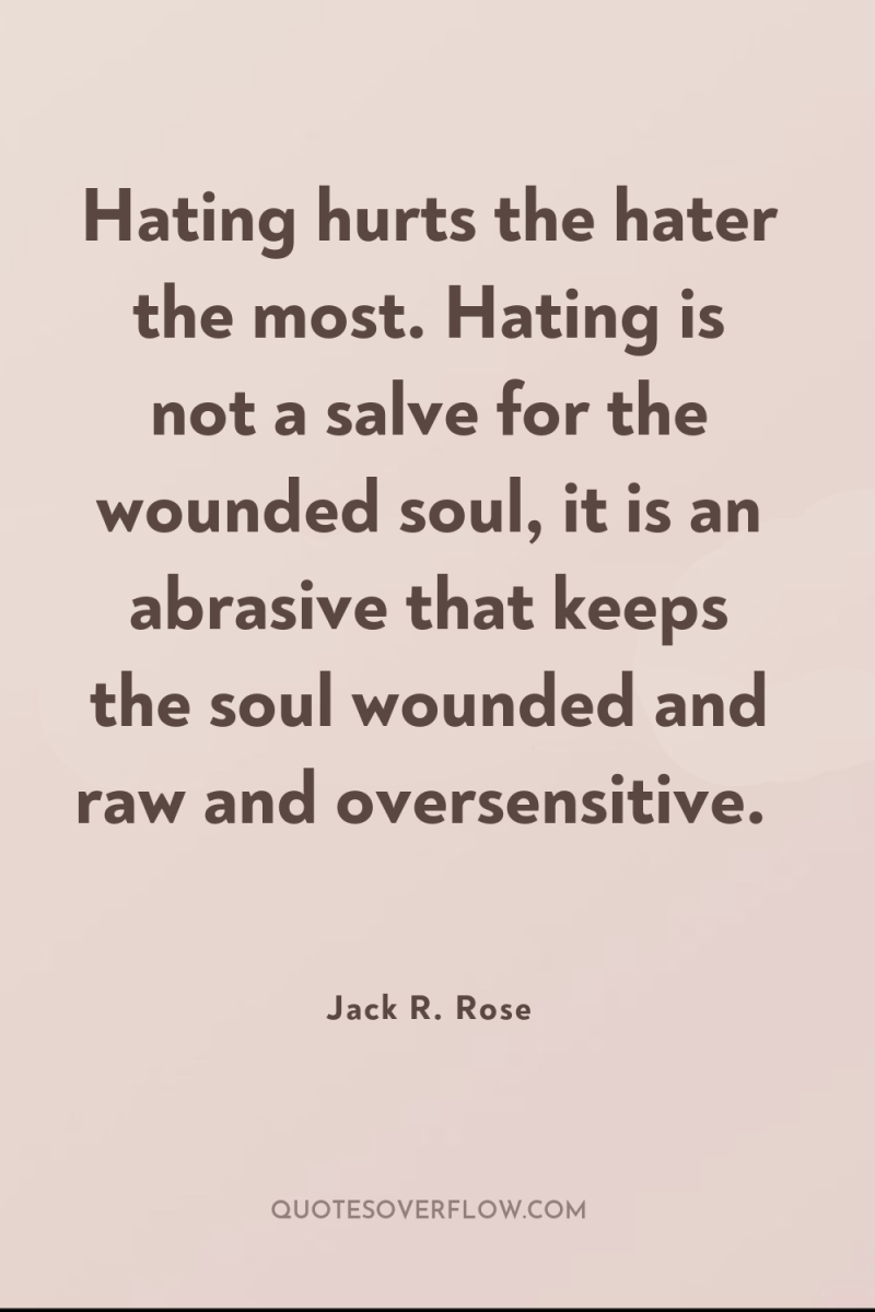Hating hurts the hater the most. Hating is not a...