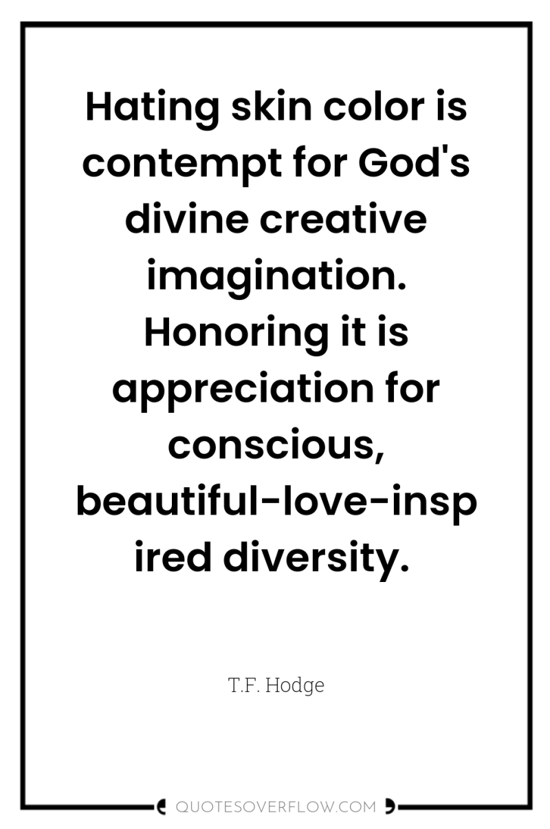 Hating skin color is contempt for God's divine creative imagination....