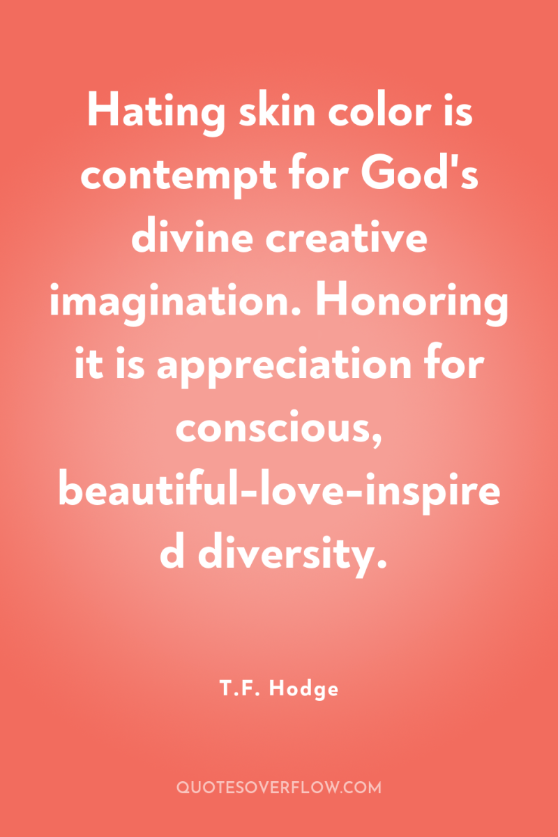 Hating skin color is contempt for God's divine creative imagination....