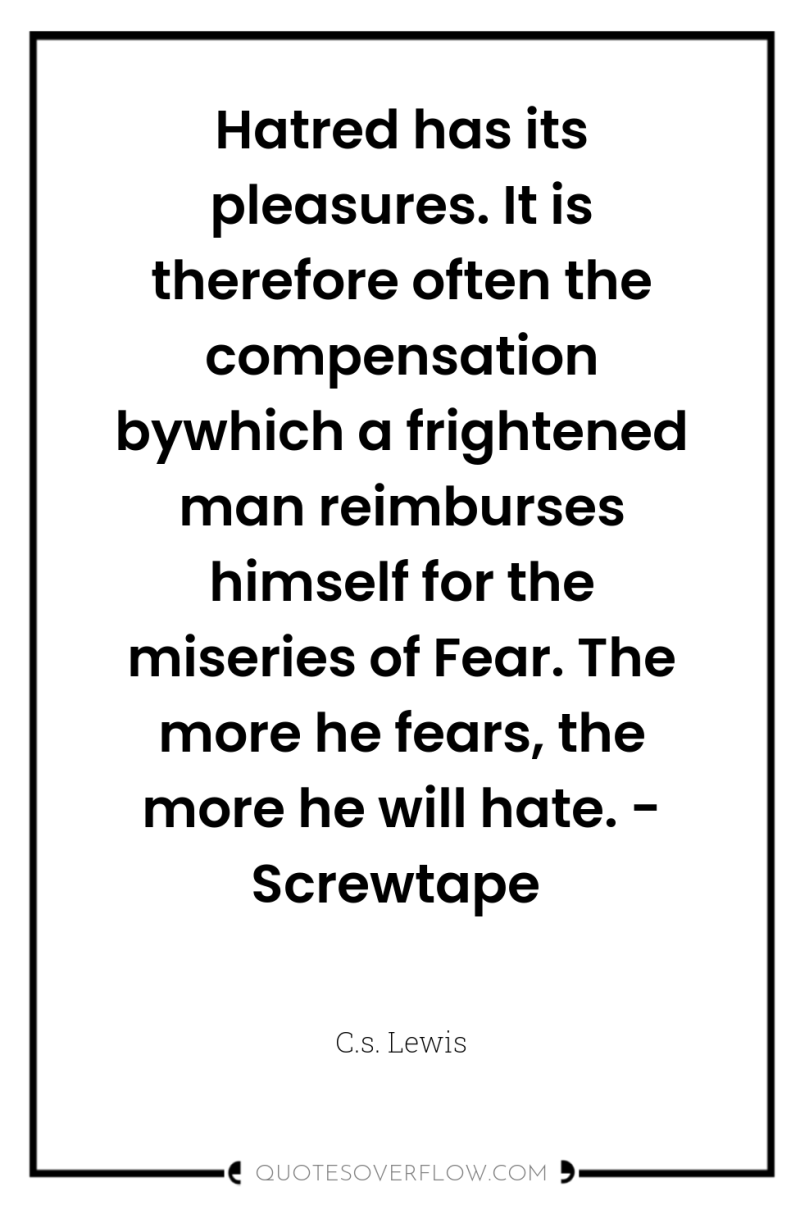Hatred has its pleasures. It is therefore often the compensation...