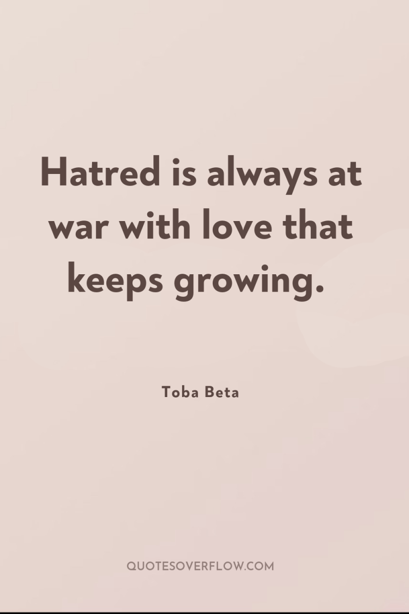 Hatred is always at war with love that keeps growing. 