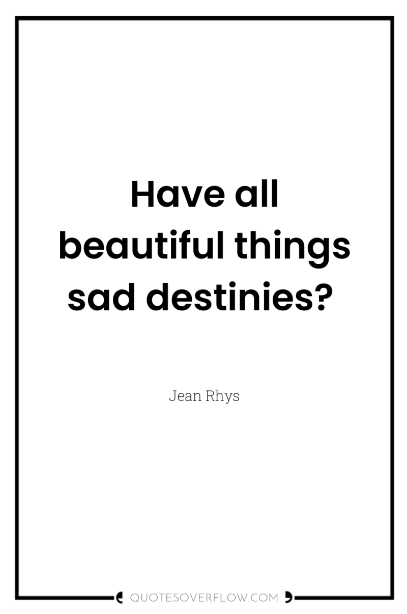 Have all beautiful things sad destinies? 