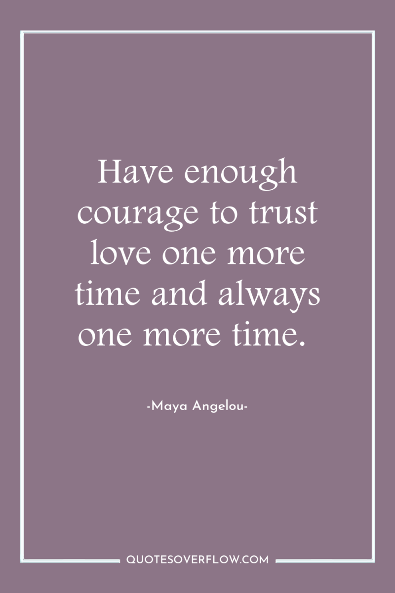 Have enough courage to trust love one more time and...
