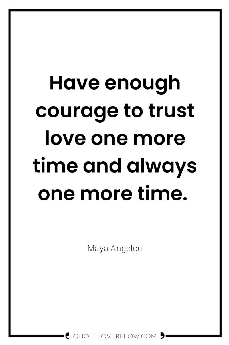 Have enough courage to trust love one more time and...