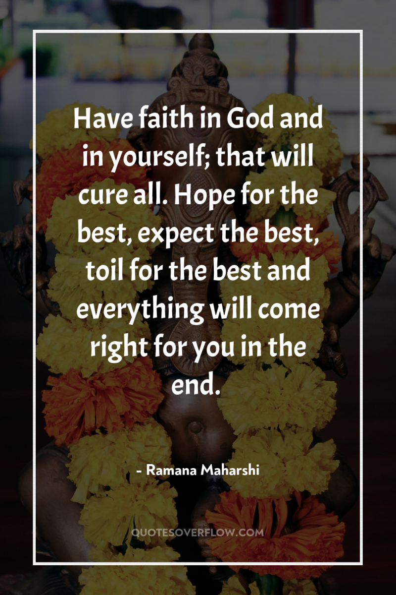 Have faith in God and in yourself; that will cure...
