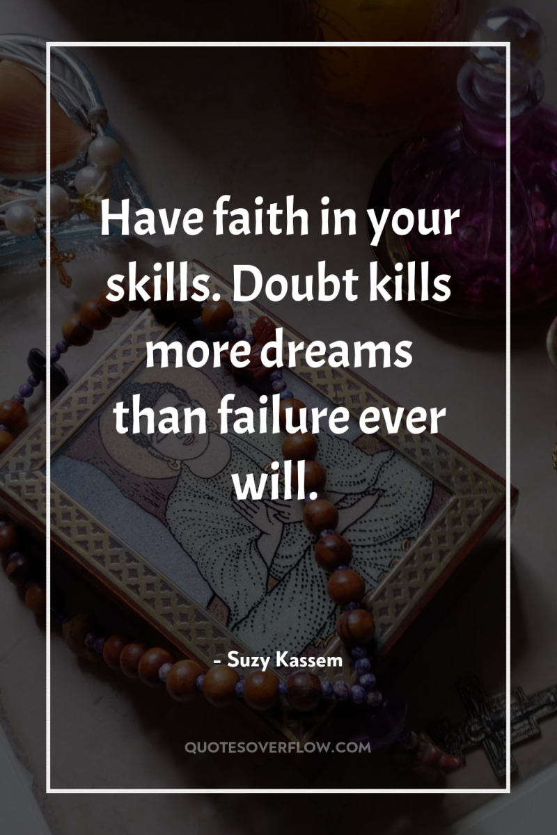 Have faith in your skills. Doubt kills more dreams than...
