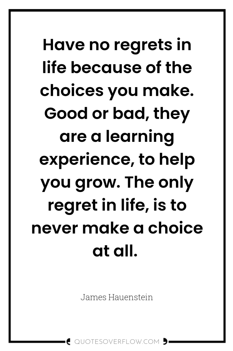 Have no regrets in life because of the choices you...