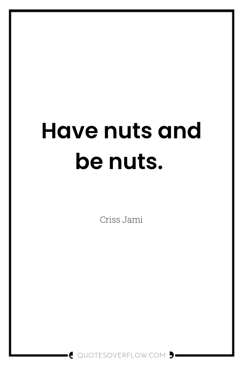 Have nuts and be nuts. 