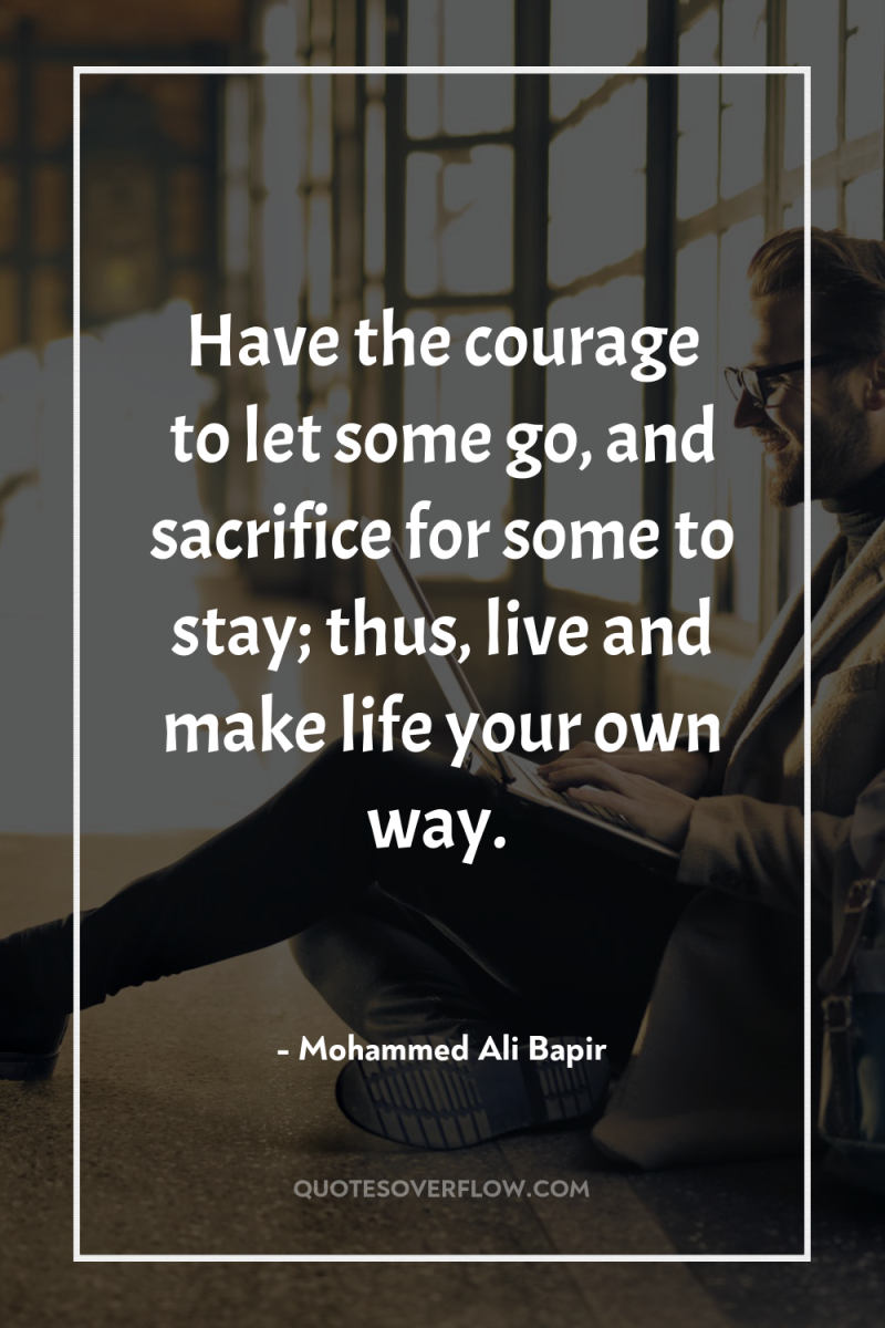 Have the courage to let some go, and sacrifice for...
