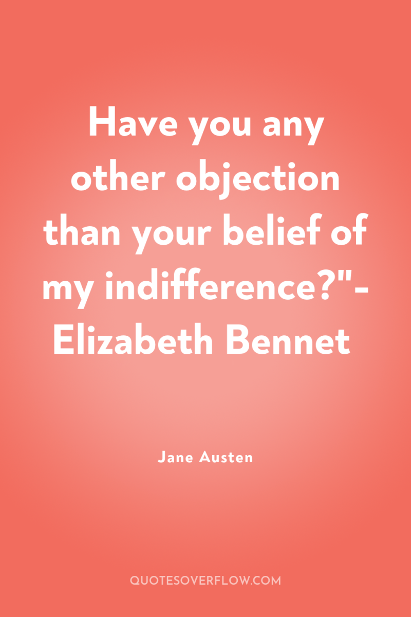 Have you any other objection than your belief of my...