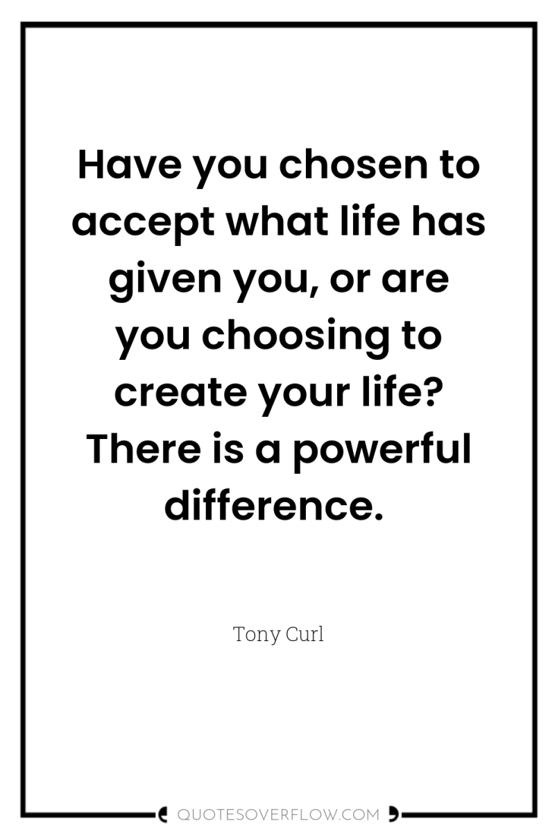 Have you chosen to accept what life has given you,...