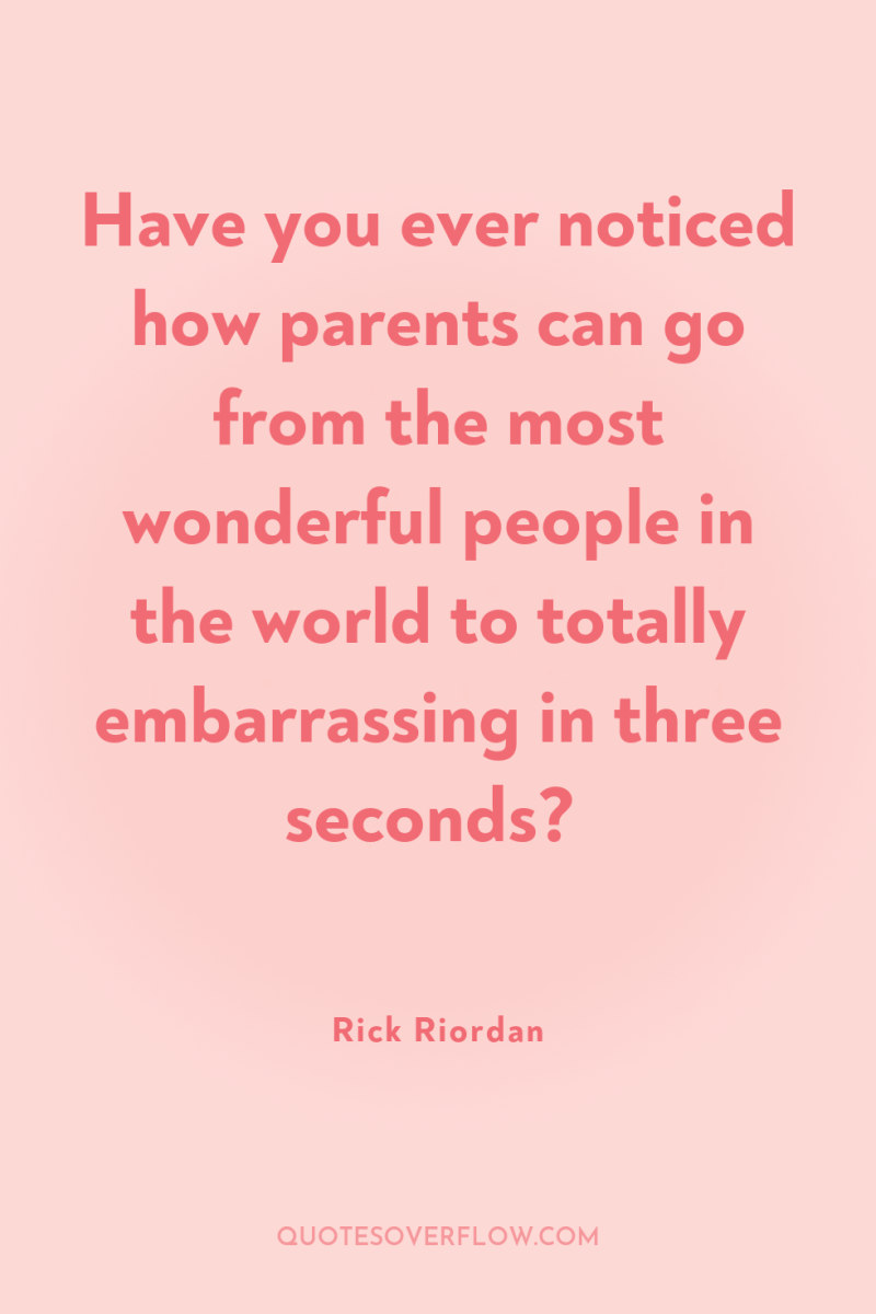 Have you ever noticed how parents can go from the...