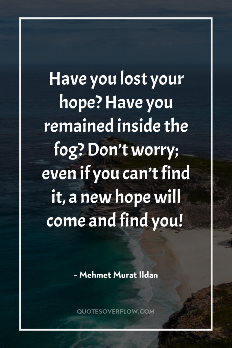 Have you lost your hope? Have you remained inside the...