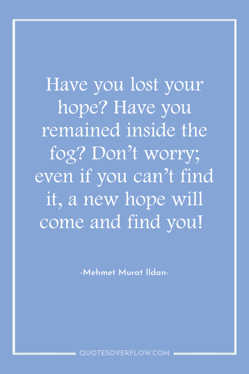 Have you lost your hope? Have you remained inside the...