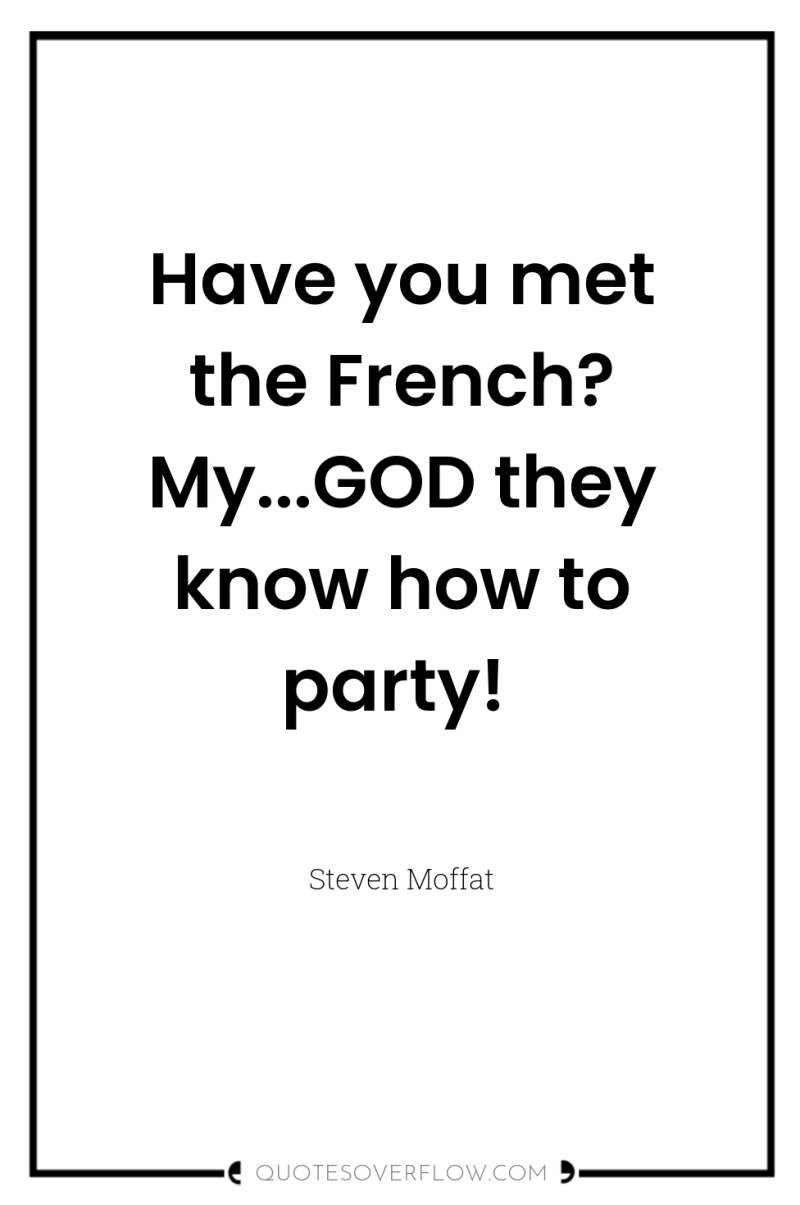 Have you met the French? My...GOD they know how to...