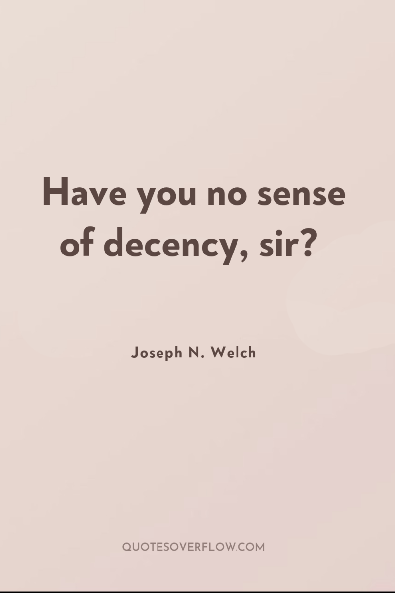 Have you no sense of decency, sir? 