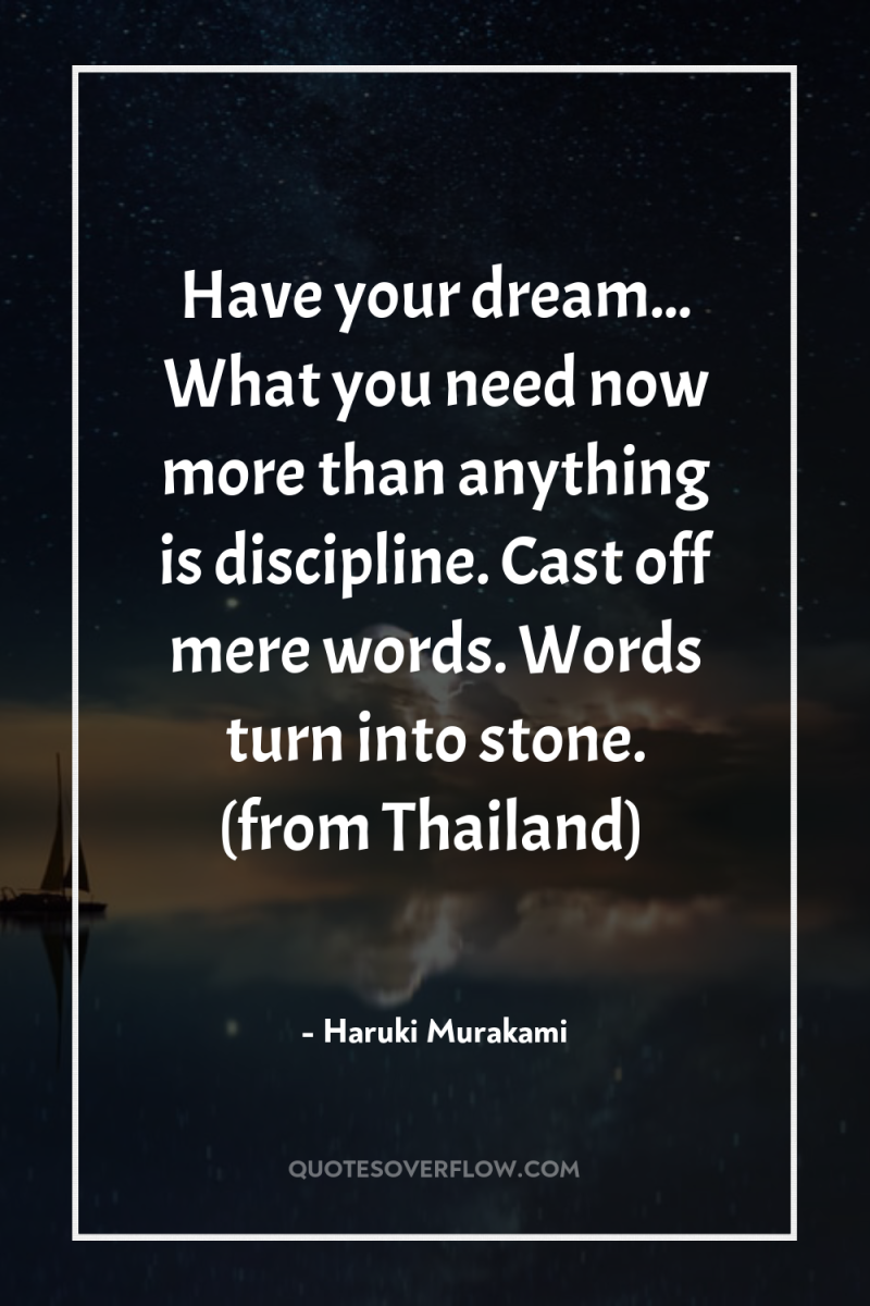 Have your dream... What you need now more than anything...