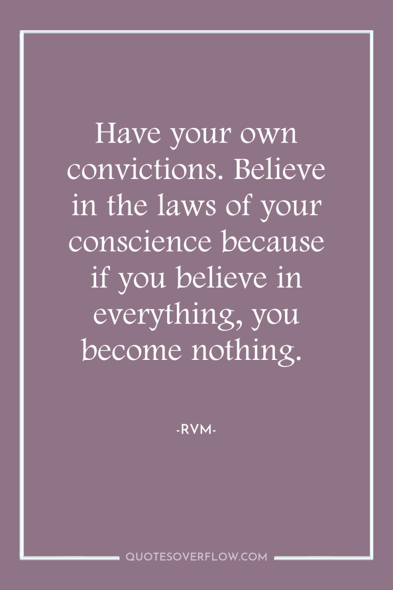 Have your own convictions. Believe in the laws of your...