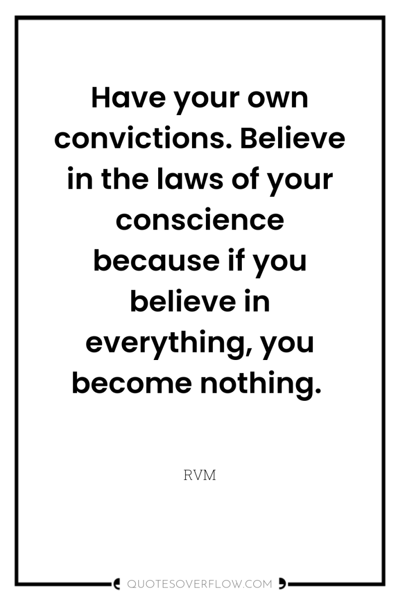 Have your own convictions. Believe in the laws of your...