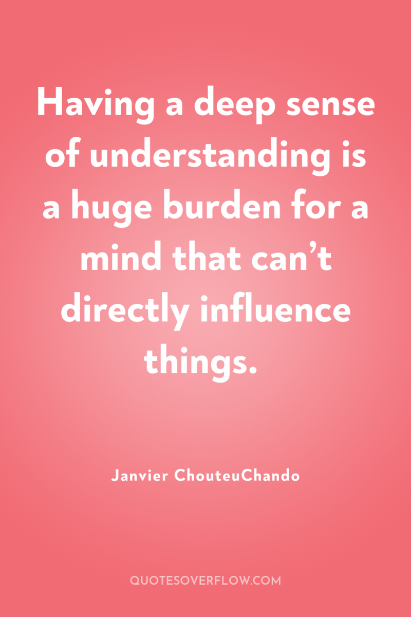 Having a deep sense of understanding is a huge burden...