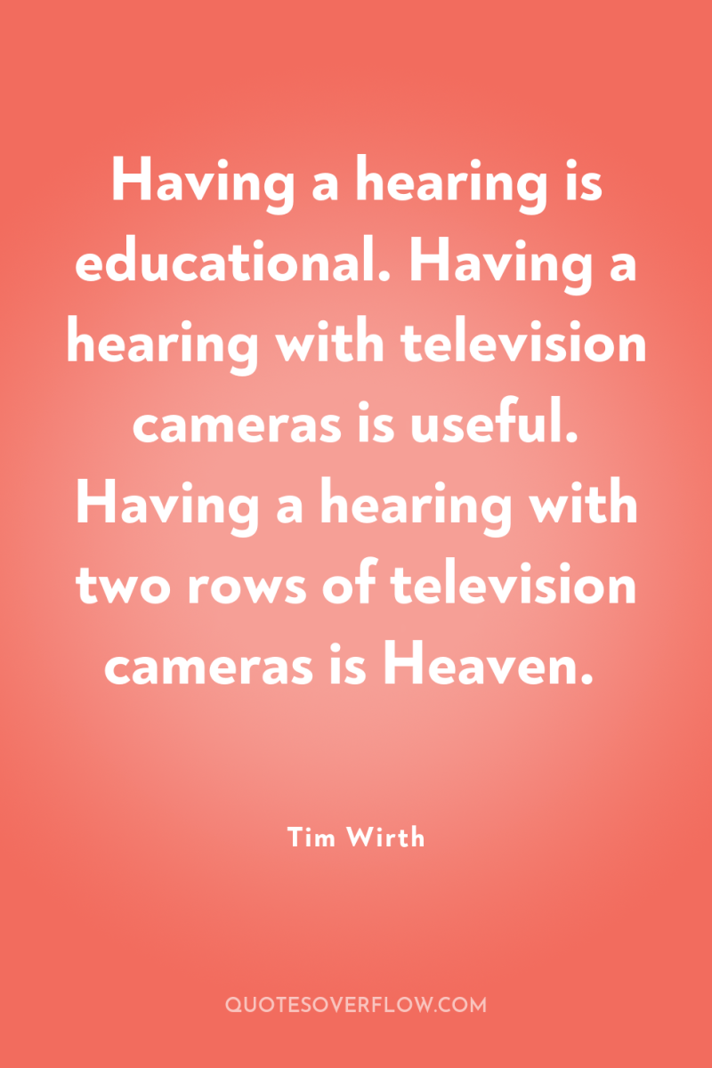 Having a hearing is educational. Having a hearing with television...